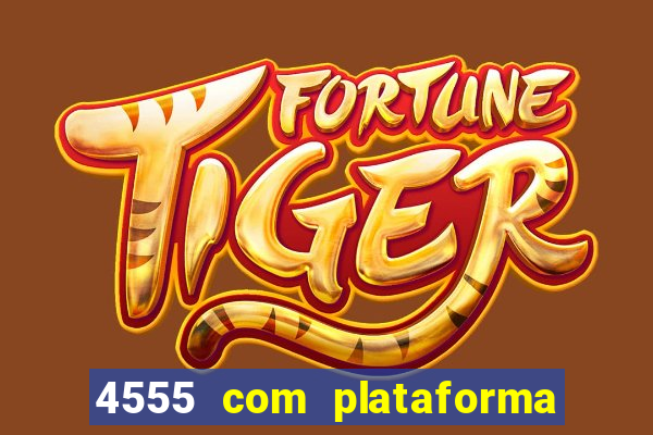 4555 com plataforma de jogos